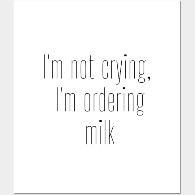 I'm Not Crying, I'm Ordering Milk Wall Art by Tiny Monarch Designs JA